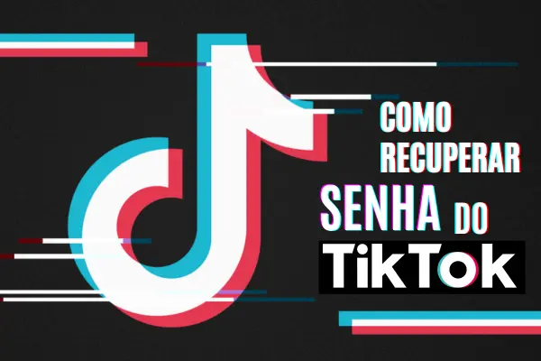 Como Recuperar Senha do Tiktok – Sua Conta Ativa em Minutos