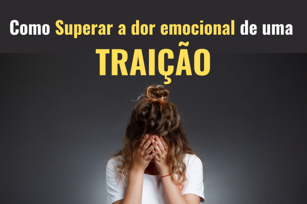 Como Superar a Dor emocional de uma Traição